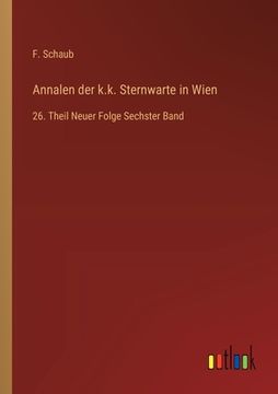 portada Annalen der k.k. Sternwarte in Wien: 26. Theil Neuer Folge Sechster Band (in German)