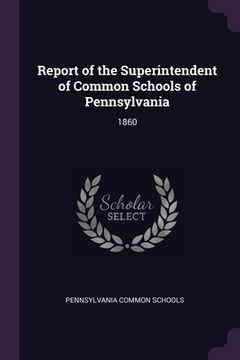 portada Report of the Superintendent of Common Schools of Pennsylvania: 1860 (en Inglés)