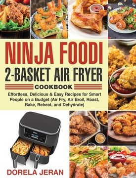 portada Ninja Foodi 2-Basket air Fryer Cookbook: Effortless, Delicious & Easy Recipes for Smart People on a Budget (Air Fry, air Broil, Roast, Bake, Reheat, and Dehydrate) (en Inglés)
