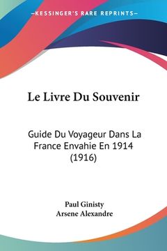 portada Le Livre Du Souvenir: Guide Du Voyageur Dans La France Envahie En 1914 (1916) (in French)