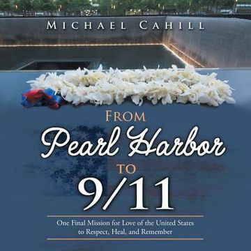 portada From Pearl Harbor to 9/11: One Final Mission for Love of the United States to Respect, Heal, and Remember (en Inglés)