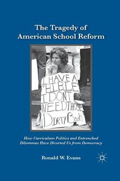 portada The Tragedy of American School Reform: How Curriculum Politics and Entrenched Dilemmas Have Diverted Us from Democracy (en Inglés)