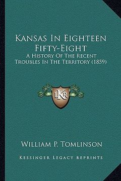 portada kansas in eighteen fifty-eight: a history of the recent troubles in the territory (1859) (en Inglés)