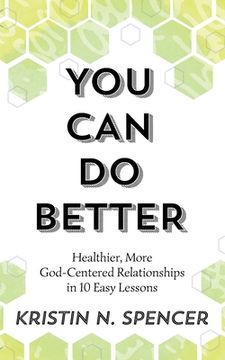 portada You Can Do Better: Healthy, More God-Centered Relationships in 10 Easy Lessons (en Inglés)