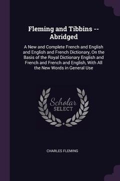 portada Fleming and Tibbins -- Abridged: A New and Complete French and English and English and French Dictionary, On the Basis of the Royal Dictionary English (en Inglés)