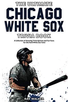 portada The Ultimate Chicago White sox Trivia Book: A Collection of Amazing Trivia Quizzes and fun Facts for Die-Hard White sox Fans! (en Inglés)