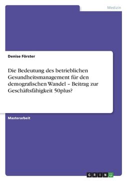 portada Die Bedeutung des betrieblichen Gesundheitsmanagement für den demografischen Wandel - Beitrag zur Geschäftsfähigkeit 50plus? (en Alemán)