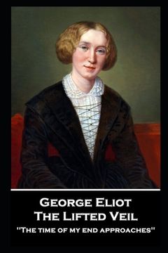 portada George Elliot - The Lifted Veil: The time of my end approaches'' (en Inglés)
