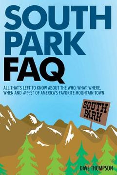 portada South Park FAQ: All That's Left to Know About The Who, What, Where, When and #%$ of America's Favorite Mountain Town