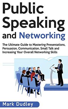 portada Public Speaking and Networking: The Ultimate Guide to Mastering Presentations, Persuasion, Communication, Small Talk and Increasing Your Overall Networking Skills 