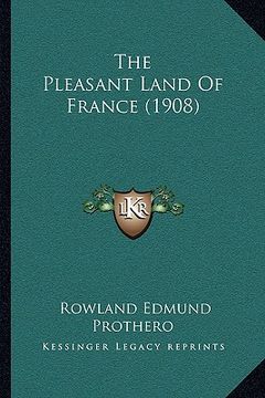 portada the pleasant land of france (1908) the pleasant land of france (1908) (en Inglés)