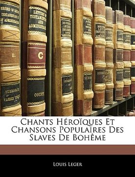 portada Chants Héroïques Et Chansons Populaires Des Slaves de Bohème (en Francés)