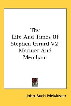 portada the life and times of stephen girard v2: mariner and merchant (en Inglés)