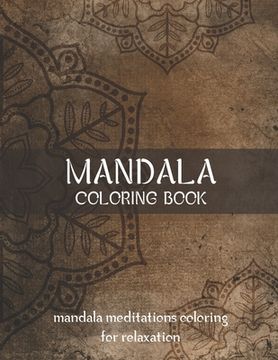 portada Mandala Coloring Book Mandala Meditations Coloring for Relaxation: World's Most Beautiful Mandalas for Stress Relief and Relaxation, Meditation, Relax (en Inglés)