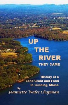 portada Up the River They Came: History of a Land Grant and Farm in Cushing, Maine (en Inglés)