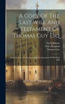portada A Copy of the Last Will and Testament of Thomas guy Esq: With an act. For Incorporating the Executors of the Said Will (in English)