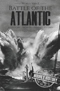 portada Battle of the Atlantic - World War II: A History from Beginning to End (en Inglés)