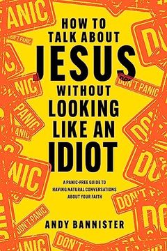 portada How to Talk About Jesus Without Looking Like an – a Panic–Free Guide to Having Natural Conversations About Your Faith 
