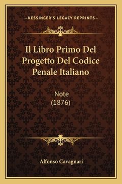 portada Il Libro Primo Del Progetto Del Codice Penale Italiano: Note (1876) (en Italiano)
