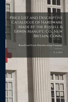 portada Price List and Descriptive Catalogue of Hardware Made by the Russell & Erwin Manuf'g Co., New Britain, Conn.; V. 2 (1875) (en Inglés)
