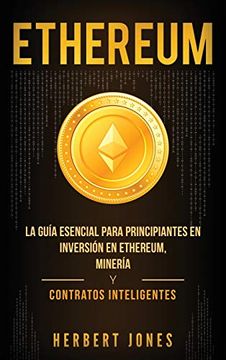 portada Ethereum: La Guía Esencial Para Principiantes en Inversión en Ethereum, Minería y Contratos Inteligentes