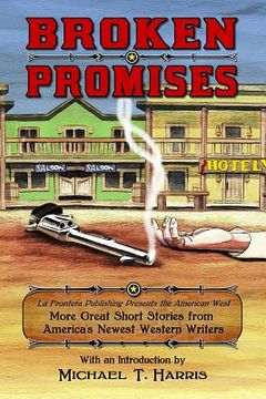 portada Broken Promises: La Frontera Publishing Presents the American West, More Great Short Stories from America's Newest Western Writers (in English)