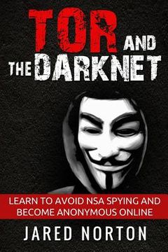 portada Tor And The Dark Net: Learn To Avoid NSA Spying And Become Anonymous Online