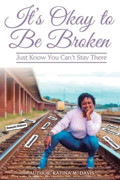 portada It's okay to be broken: Just know you can't stay there (en Inglés)