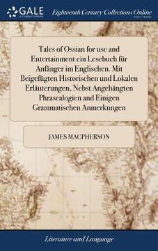 portada Tales of Ossian for use and Entertainment ein Lesebuch für Anfänger im Englischen. Mit Beigefügten Historischen und Lokalen Erläuterungen, Nebst Angeh (en Inglés)