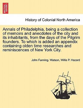 portada annals of philadelphia, being a collection of memoirs and anecdotes of the city and its inhabitants, from the days of the pilgrim founders. to which i