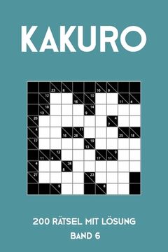 portada Kakuro 200 Rätsel mit Lösung Band 6: Kreuzsummen Rätselheft mit Lösung, Puzzle (en Alemán)