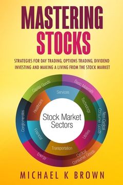 portada Mastering Stocks: Strategies for Day Trading, Options Trading, Dividend Investing and Making a Living from the Stock Market (in English)