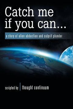 portada Catch Me If You Can . . .: A Story of Alien Abduction and Culprit Plunder (en Inglés)
