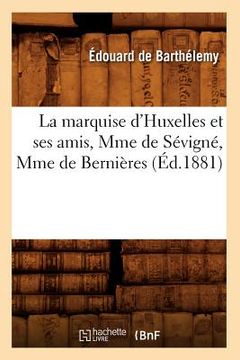 portada La Marquise d'Huxelles Et Ses Amis, Mme de Sévigné, Mme de Bernières (Éd.1881) (in French)