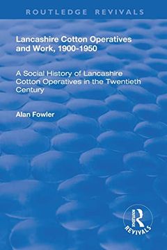 portada Lancashire Cotton Operatives and Work, 1900-1950: A Social History of Lancashire Cotton Operatives in the Twentieth Century (Routledge Revivals) (en Inglés)