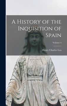 portada A History of the Inquisition of Spain; Volume 4 (en Inglés)