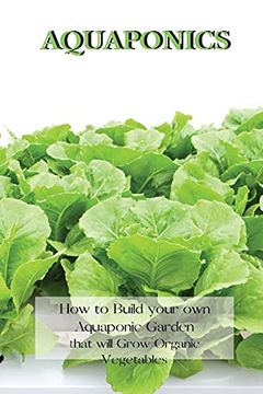 portada Aquaponics: How to Build Your own Aquaponic Garden That Will Grow Organic Vegetables (en Inglés)