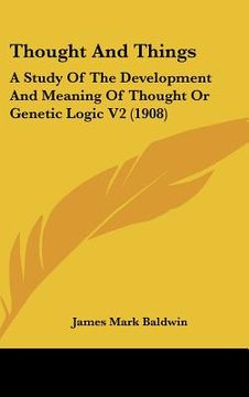 portada thought and things: a study of the development and meaning of thought or genetic logic v2 (1908) (in English)
