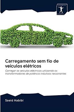 portada Carregamento sem fio de Veículos Elétricos: Carregar os Veículos Eléctricos Utilizando os Transformadores de Potência Indutivos Ressonantes