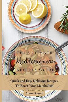 portada The Ultimate Mediterranean Recipes Guide: Quick and Easy Delicious Recipes to Boost Your Metabolism (en Inglés)