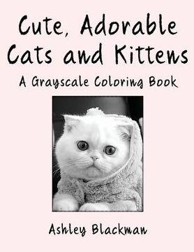 portada Cute, Adorable Cats and Kittens: A Grayscale Coloring Book (en Inglés)