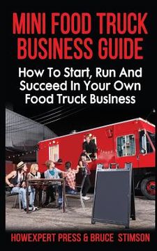 portada Mini Food Truck Business Guide: How to Start, Run, and Succeed In Your Own Food Truck Business (en Inglés)