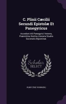 portada C. Plinii Cæcilii Secundi Epistolæ Et Panegyricus: Accedunt Alii Panegyrici Veteres, Præmittitur Notitia Literaria Studiis Societatis Bipontinæ.