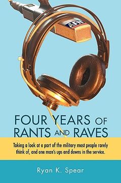 portada four years of rants and raves: taking a look at a part of the military most people rarely think of, and one man's ups and downs in the service. (en Inglés)