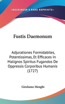 portada Fustis Daemonum: Adjurationes Formidabiles, Potentissimas, Et Efficaces In Malignos Spiritus Fugandos De Oppressis Corporibus Humanis ( (en Latin)