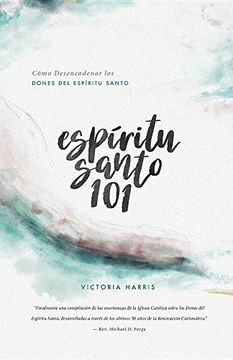 Espíritu Santo 101: Cómo Desencadenar Los Dones del Espíritu Santo