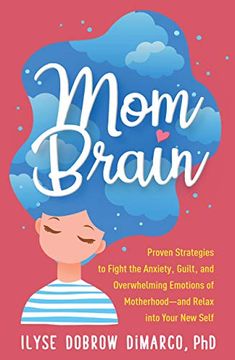 portada Mom Brain: Proven Strategies to Fight the Anxiety, Guilt, and Overwhelming Emotions of Motherhood―And Relax Into Your new Self (en Inglés)