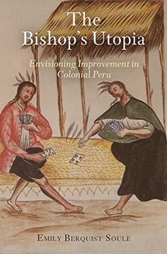 portada The Bishop's Utopia: Envisioning Improvement in Colonial Peru (The Early Modern Americas) (en Inglés)