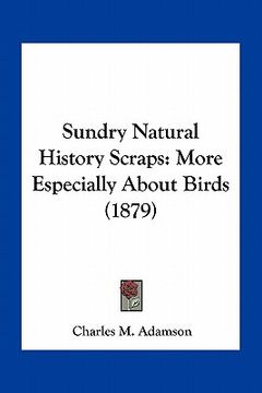 portada sundry natural history scraps: more especially about birds (1879) (en Inglés)