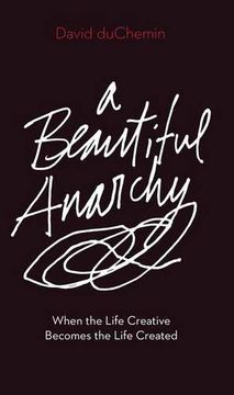 portada A Beautiful Anarchy: When the Life Creative Becomes the Life Created (in English)